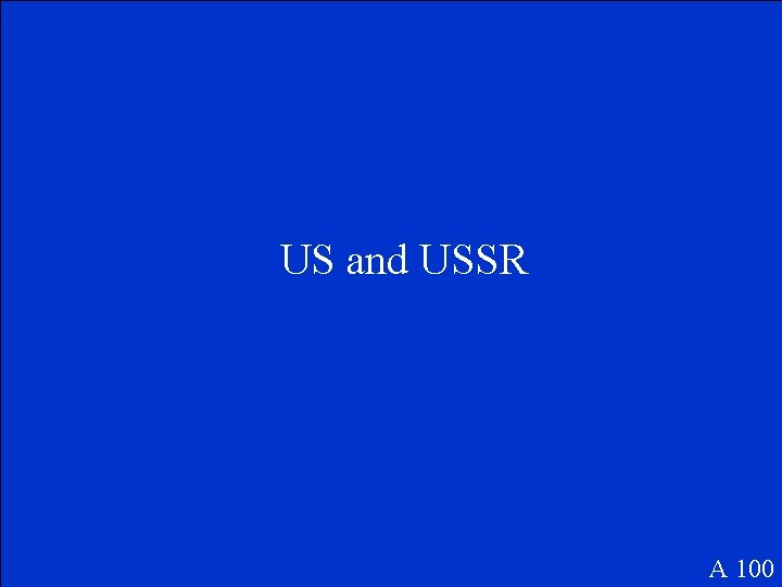 US and USSR A 100 