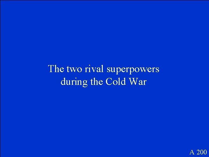 The two rival superpowers during the Cold War A 200 