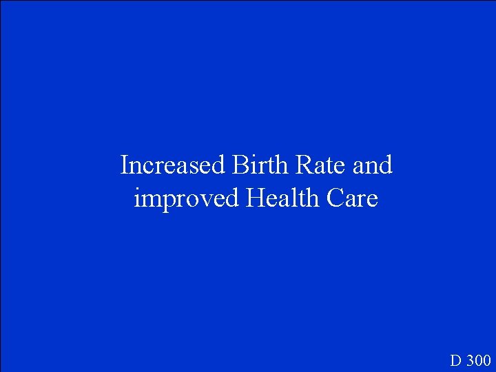 Increased Birth Rate and improved Health Care D 300 