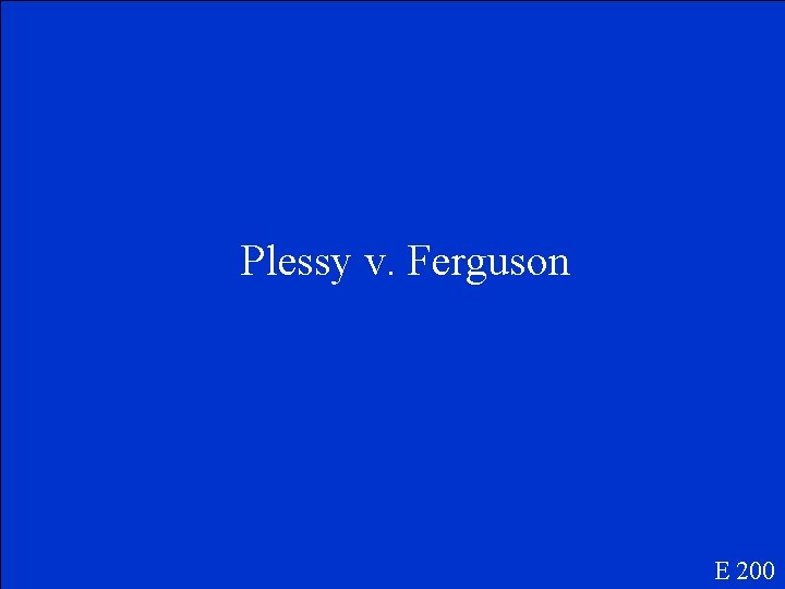 Plessy v. Ferguson E 200 