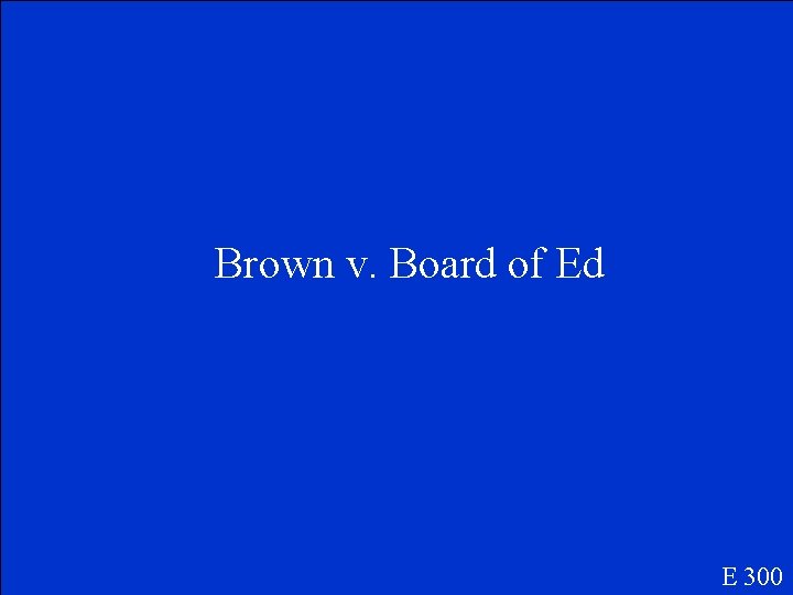 Brown v. Board of Ed E 300 