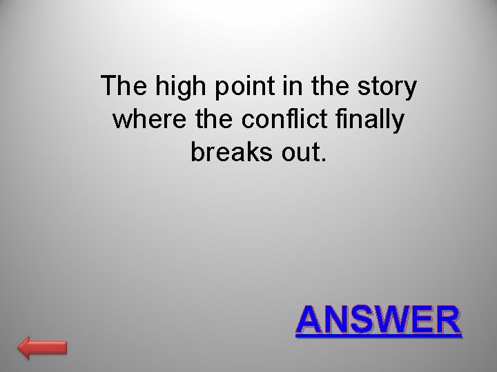 The high point in the story where the conflict finally breaks out. ANSWER 