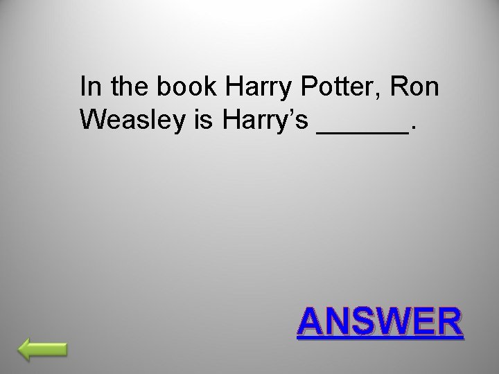 In the book Harry Potter, Ron Weasley is Harry’s ______. ANSWER 