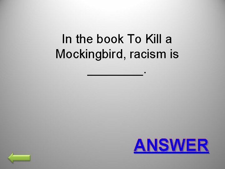 In the book To Kill a Mockingbird, racism is ____. ANSWER 