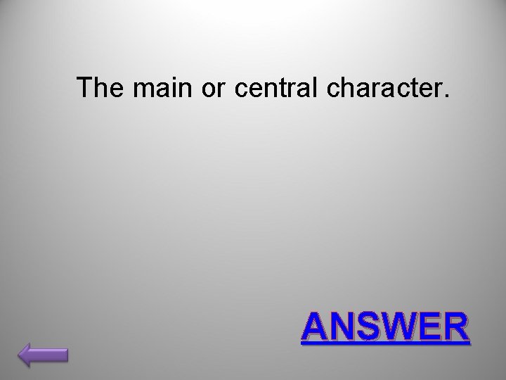 The main or central character. ANSWER 