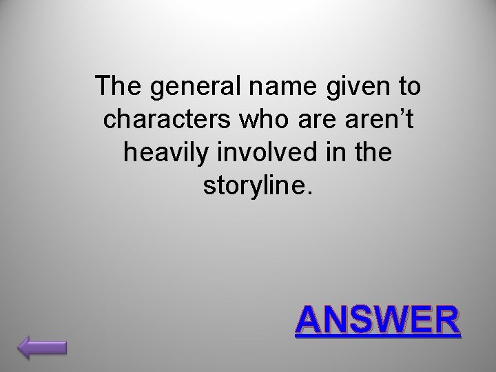 The general name given to characters who aren’t heavily involved in the storyline. ANSWER