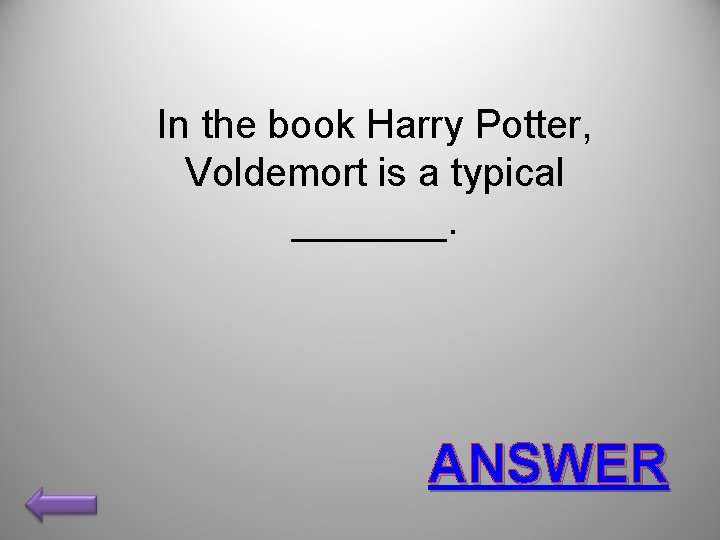 In the book Harry Potter, Voldemort is a typical _______. ANSWER 