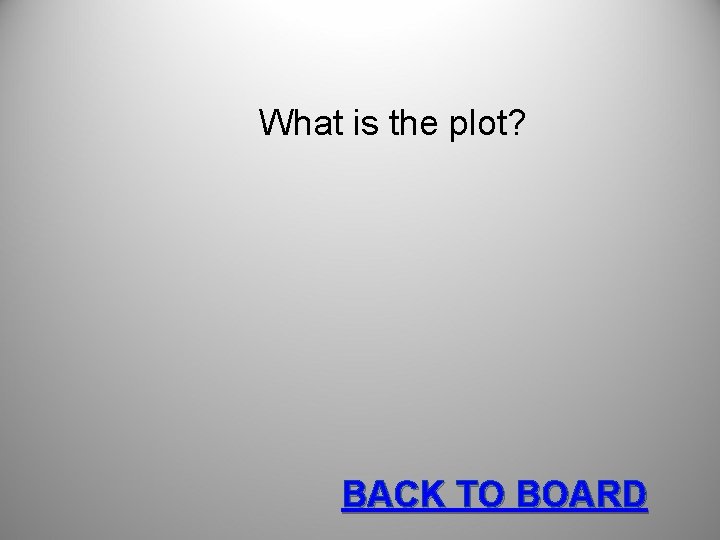 What is the plot? BACK TO BOARD 