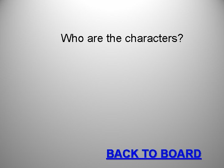 Who are the characters? BACK TO BOARD 