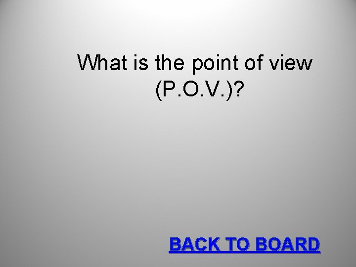 What is the point of view (P. O. V. )? BACK TO BOARD 
