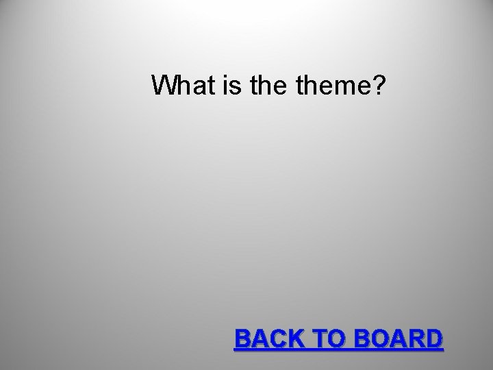 What is theme? BACK TO BOARD 