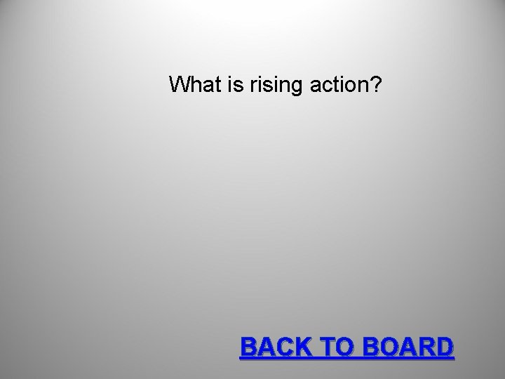 What is rising action? BACK TO BOARD 