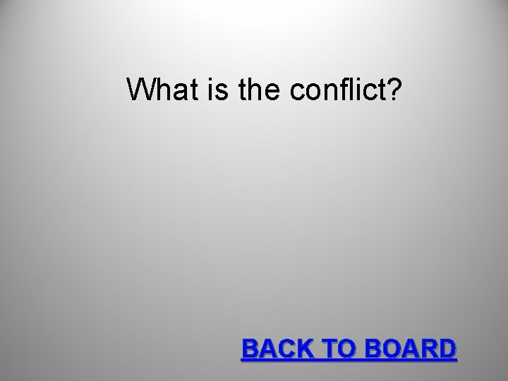What is the conflict? BACK TO BOARD 