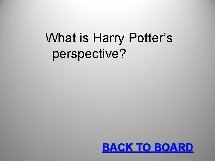 What is Harry Potter’s perspective? BACK TO BOARD 