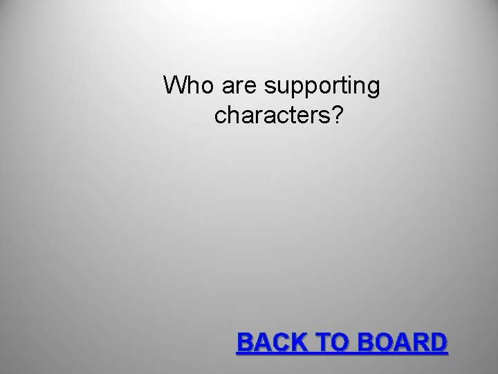 Who are supporting characters? BACK TO BOARD 