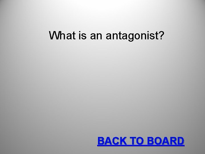 What is an antagonist? BACK TO BOARD 