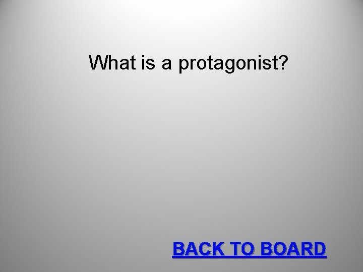 What is a protagonist? BACK TO BOARD 