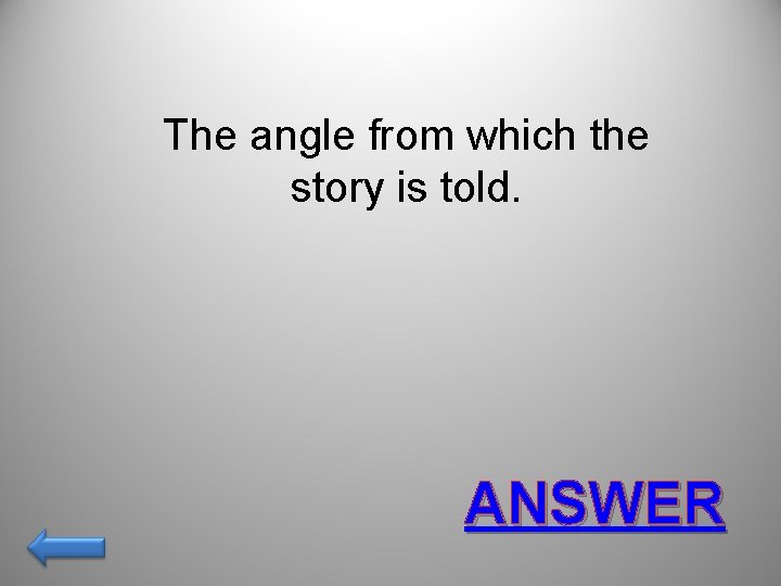 The angle from which the story is told. ANSWER 