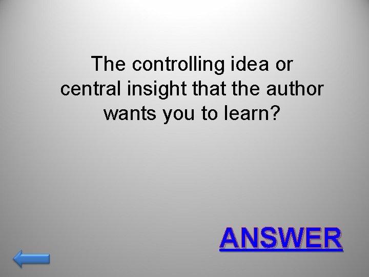 The controlling idea or central insight that the author wants you to learn? ANSWER