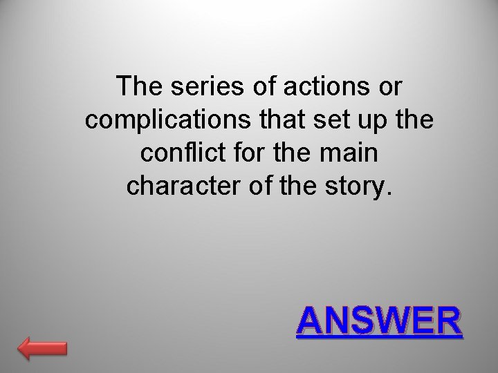 The series of actions or complications that set up the conflict for the main
