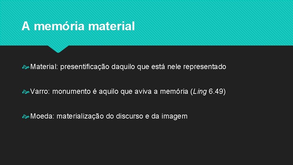 A memória material Material: presentificação daquilo que está nele representado Varro: monumento é aquilo