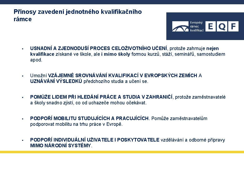 Přínosy zavedení jednotného kvalifikačního rámce § USNADNÍ A ZJEDNODUŠÍ PROCES CELOŽIVOTNÍHO UČENÍ, protože zahrnuje