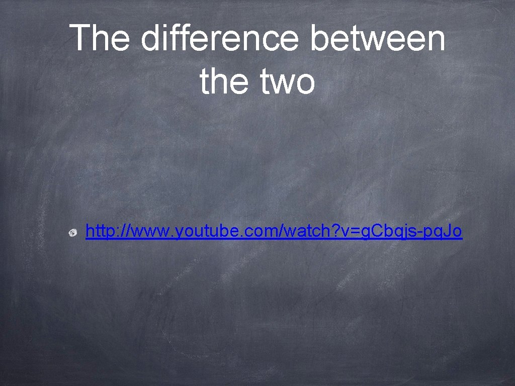 The difference between the two http: //www. youtube. com/watch? v=g. Cbqjs-pq. Jo 