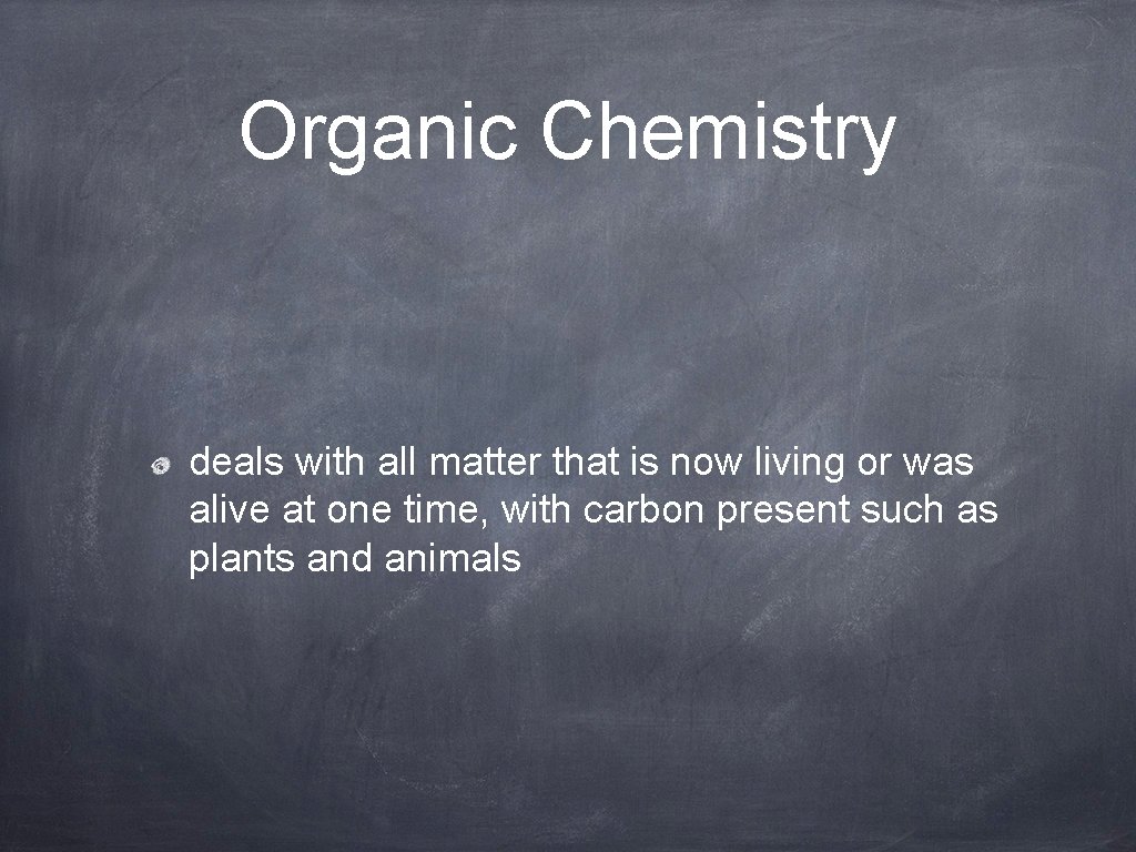 Organic Chemistry deals with all matter that is now living or was alive at