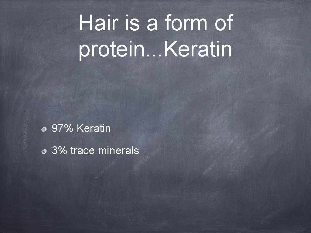 Hair is a form of protein. . . Keratin 97% Keratin 3% trace minerals