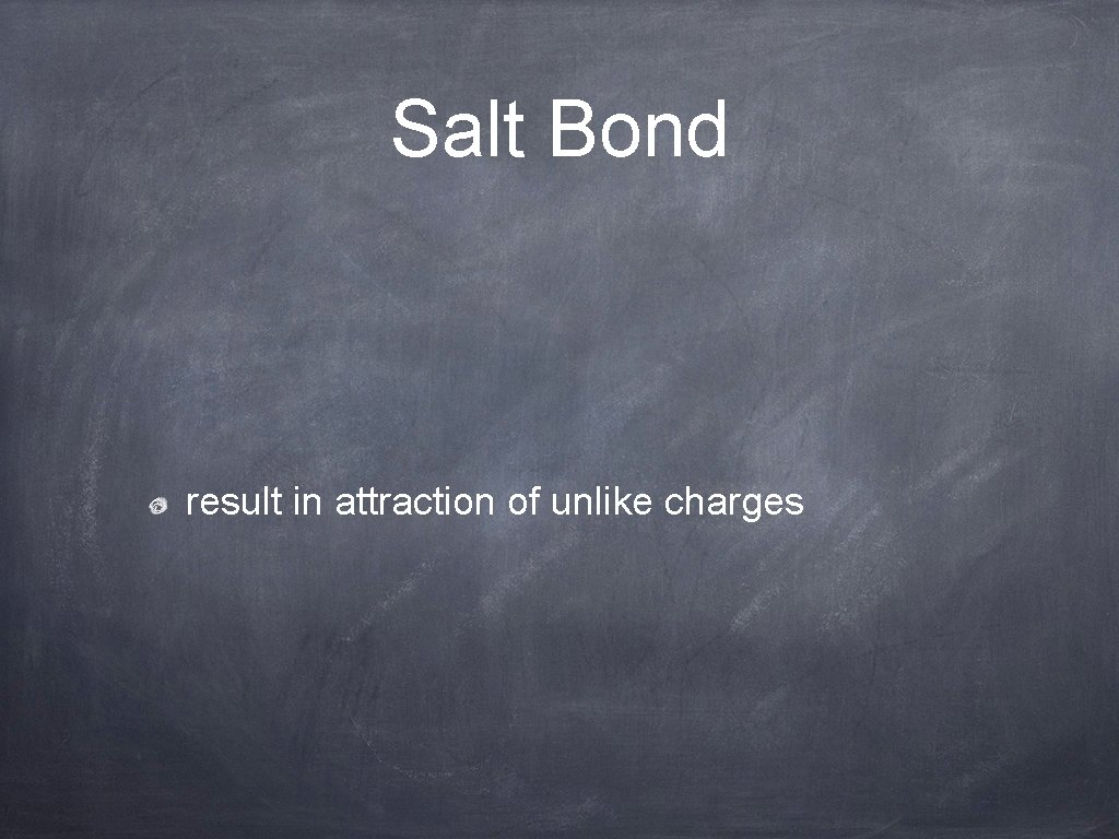 Salt Bond result in attraction of unlike charges 