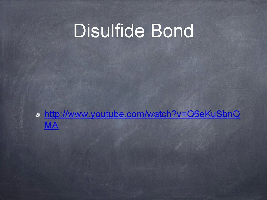 Disulfide Bond http: //www. youtube. com/watch? v=O 6 e. Ku. Sbn. O MA 