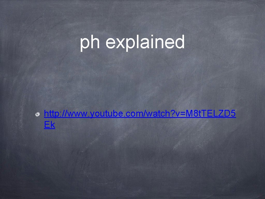ph explained http: //www. youtube. com/watch? v=M 8 t. TELZD 5 Ek 