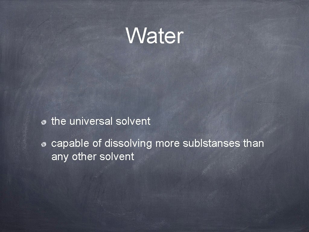 Water the universal solvent capable of dissolving more sublstanses than any other solvent 