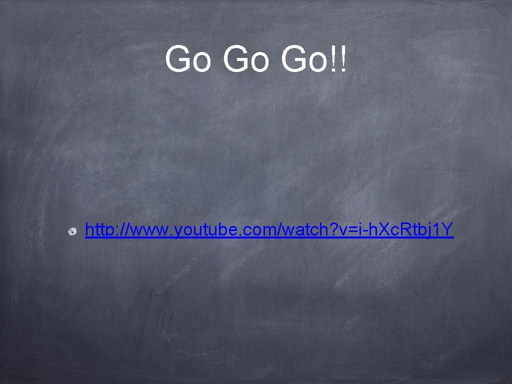 Go Go Go!! http: //www. youtube. com/watch? v=i-h. Xc. Rtbj 1 Y 