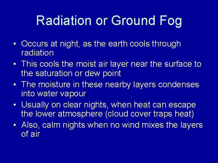 Radiation or Ground Fog • Occurs at night, as the earth cools through radiation