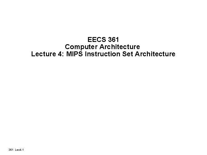 EECS 361 Computer Architecture Lecture 4: MIPS Instruction Set Architecture 361 Lec 4. 1