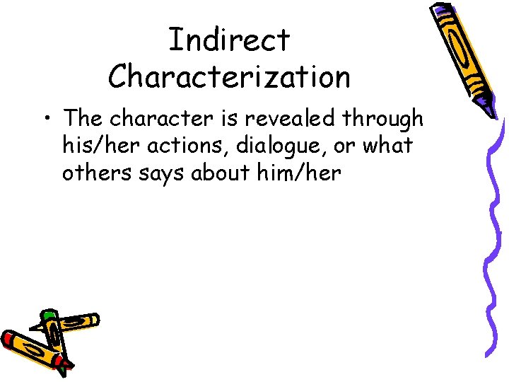 Indirect Characterization • The character is revealed through his/her actions, dialogue, or what others Indirect Characterization • The character is revealed through his/her actions, dialogue, or what others