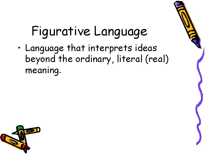 Figurative Language • Language that interprets ideas beyond the ordinary, literal (real) meaning. Figurative Language • Language that interprets ideas beyond the ordinary, literal (real) meaning.