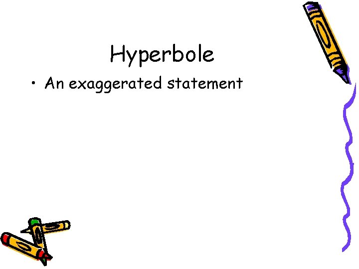 Hyperbole • An exaggerated statement Hyperbole • An exaggerated statement