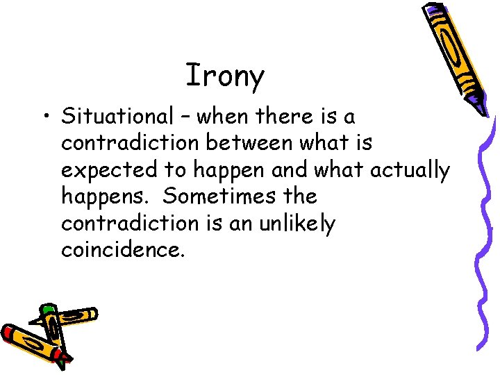 Irony • Situational – when there is a contradiction between what is expected to Irony • Situational – when there is a contradiction between what is expected to