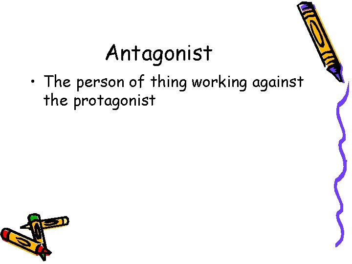 Antagonist • The person of thing working against the protagonist Antagonist • The person of thing working against the protagonist