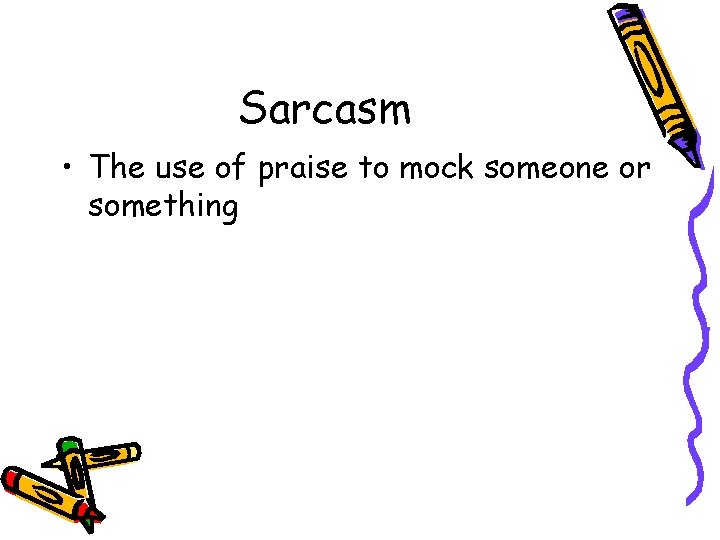 Sarcasm • The use of praise to mock someone or something Sarcasm • The use of praise to mock someone or something