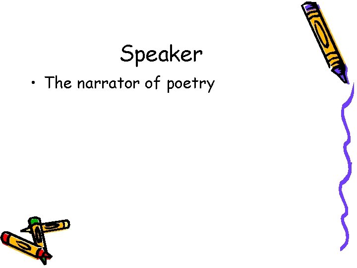 Speaker • The narrator of poetry Speaker • The narrator of poetry