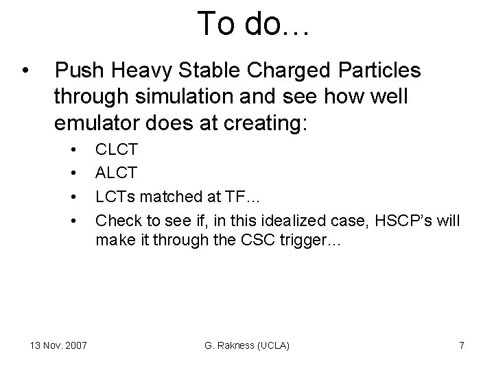 To do… • Push Heavy Stable Charged Particles through simulation and see how well