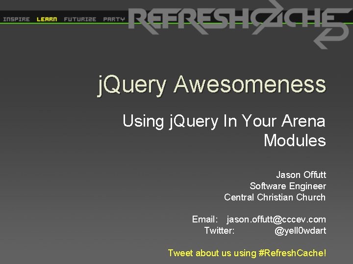 j. Query Awesomeness Using j. Query In Your Arena Modules Jason Offutt Software Engineer