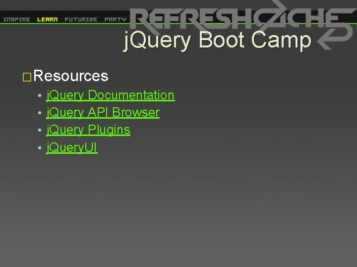 j. Query Boot Camp �Resources • • j. Query Documentation j. Query API Browser