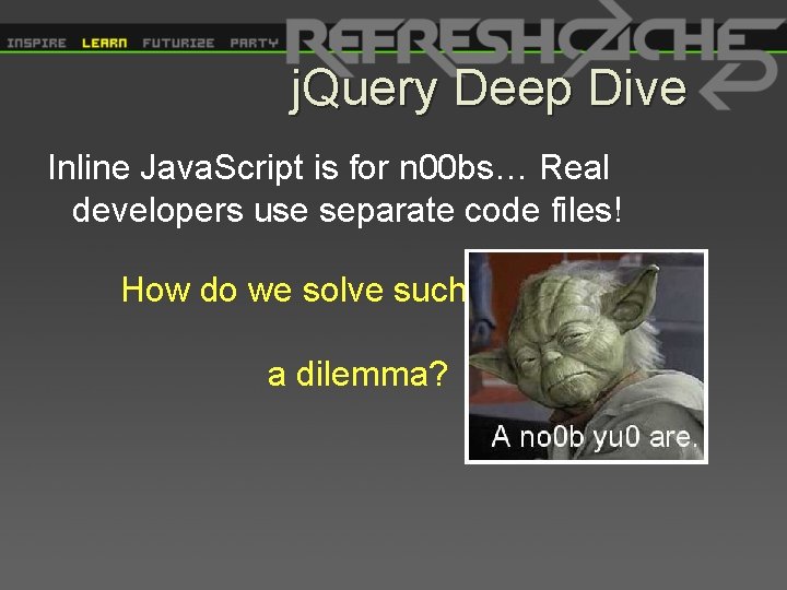 j. Query Deep Dive Inline Java. Script is for n 00 bs… Real developers