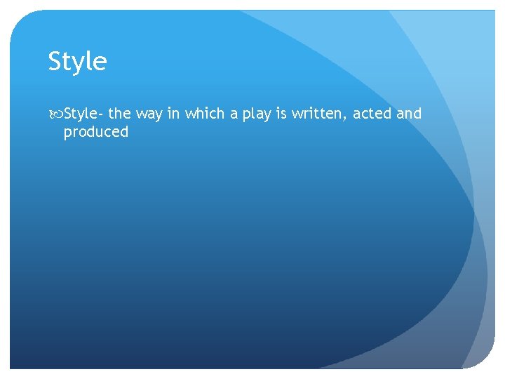 Style- the way in which a play is written, acted and produced 