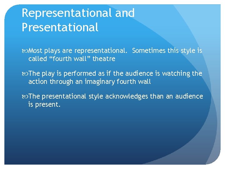 Representational and Presentational Most plays are representational. Sometimes this style is called “fourth wall”