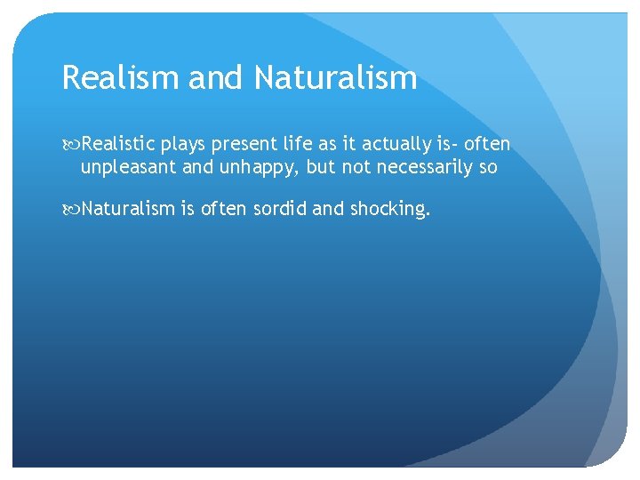 Realism and Naturalism Realistic plays present life as it actually is- often unpleasant and